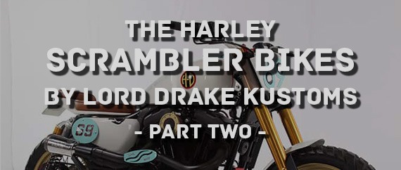 The Harley Scrambler Bikes by Lord Drake Kustoms (part two)